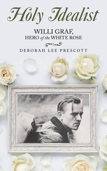 Hardcover Holy Idealist: Willi Graf, Hero of the White Rose Book