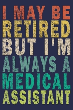 I May Be Retired But I'm Always A Medical Assistant: Funny Vintage Medical Assistant Gift Journal