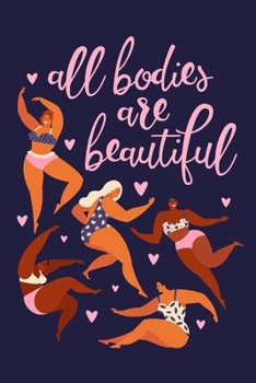 All Bodies Are Beautiful: A 90 Day Food and Fitness Tracker Journal Planner with Progress Reports and Gratitude Prompts - 6"x9"