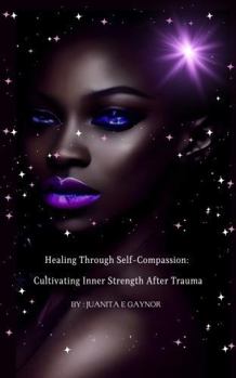 Paperback Healing Through Self-Compassion: Cultivating Inner Strength after Trauma Book
