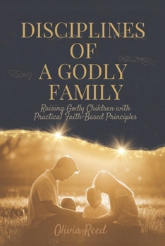 Paperback Disciplines of a Godly Family: Raising Godly Children with Practical Faith-Based Principles Book