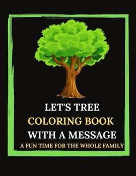 Paperback Let's Tree Coloring Book With A Message. A Fun Time For The Whole Family.: Tree Trivia And Facts. Let's Plan(t). Tree Sketches And Illustrations To Co Book