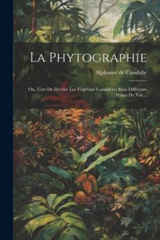 Paperback La Phytographie: Ou, L'art De Décrire Les Végétaux Considérés Sous Différents Points De Vue... [French] Book