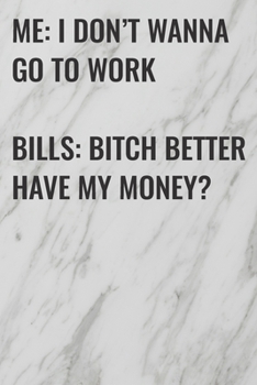 Paperback Me: I don't Wanna Go To Work Bills: Bitch Better Have My Money: (Funny Office Journals) Blank Lined Journal Coworker Noteb Book