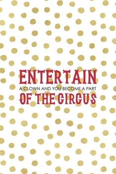 Entertain a clown And You Become A Part Of The circus: All Purpose 6x9 Blank Lined Notebook Journal Way Better Than A Card Trendy Unique Gift Gold and White Dotts Circus