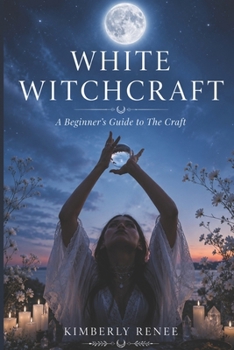 White Witchcraft: A Beginner's Guide to The Craft