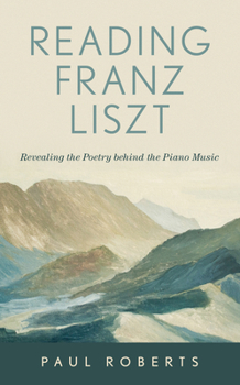 Hardcover Reading Franz Liszt: Revealing the Poetry behind the Piano Music Book