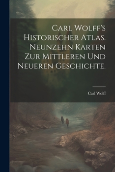 Paperback Carl Wolff's Historischer Atlas. Neunzehn Karten zur mittleren und neueren Geschichte. [German] Book