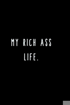 Paperback My Rich Ass Life.: A Journal for Writing Down All The Things You're Not 'Supposed' to Say Out Loud (My Crazy Life Journals) Book