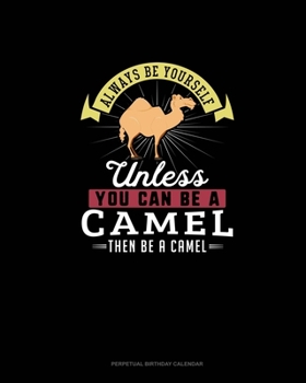Paperback Always Be Yourself Unless You Can Be A Camel Then Be A Camel: Perpetual Birthday Calendar Book