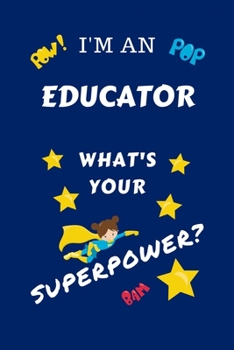 Paperback I'm An Educator What's Your Superpower?: Perfect Gag Gift For A Superpowered Educator - Blank Lined Notebook Journal - 100 Pages 6 x 9 Format - Office Book