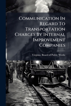 Paperback Communication In Regard To Transportation Charges By Internal Improvement Companies: January 21, 1865 Book
