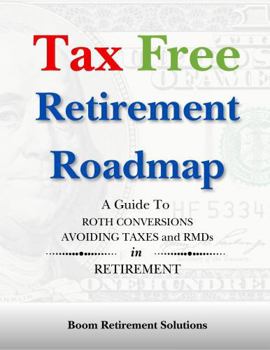 Tax Free Retirement Roadmap: Guide to Roth Conversions, Avoiding Taxes and RMDs in Retirement.