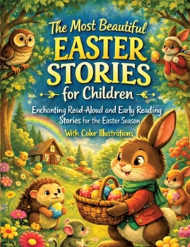 The Most Beautiful Easter Stories for Children: Enchanting read-aloud and early reading stories for Eastertime - with colorful illustrations
