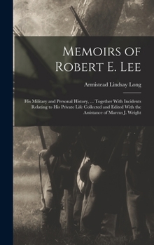 Hardcover Memoirs of Robert E. Lee: His Military and Personal History, ... Together With Incidents Relating to His Private Life Collected and Edited With Book