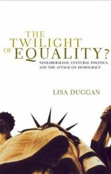 Hardcover The Twilight of Equality?: Neoliberalism, Cultural Politics, and the Attack on Democracy Book