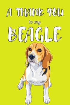 A Thank You To My Beagle: Perfect Gratitude Journal For All Dog Owner To Cultivate Happiness