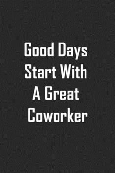 Good Days Start With A Great Coworker: lined notebook 6x9 Funny Gift For Coworker, Office Gag Gifts, Boss Gifts, Employees Gift,Journal For Accountants, Birthdays & Appreciation Gift