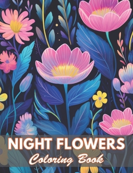 Night Flowers Coloring Book: 100+ Coloring Pages for Relaxation and Stress Relief