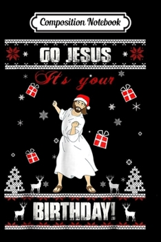 Composition Notebook: Go Jesus it's Your Birthday Ugly Christmas Sweater  Journal/Notebook Blank Lined Ruled 6x9 100 Pages