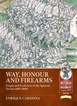 Paperback Way, Honour and Firearms: Origin and Evolution of the Spanish Tercios 1481-1600 Book