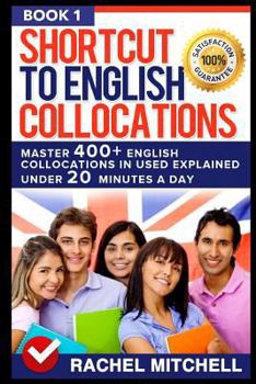 Paperback Shortcut to English Collocations: Master 400] English Collocations in Used Explained Under 20 Minutes a Day (Book 1) Book
