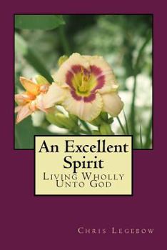 Paperback An Excellent Spirit: Living Wholly Unto God Book