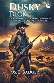 Dusky Dick Or, Old Toby Castor's Great Campaign A Story Of The Last Sioux Outbreak