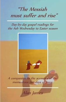 Paperback The Messiah must suffer and rise: Day-by-day gospel readings for the Lent-Easter season. A companion to the accounts of the momentous last days of Jes Book