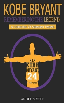 Paperback Kobe Bryant: Remembering The Legend: A Collection Of Selected Tweets Book