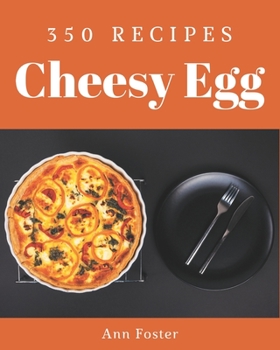 Paperback 350 Cheesy Egg Recipes: A One-of-a-kind Cheesy Egg Cookbook Book