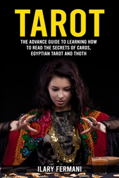 Paperback Tarot: The Advance Guide to Learning How to Read the Secrets of Cards, Egyptian Tarot and Thoth Book