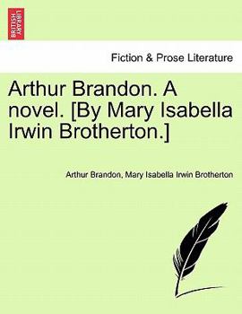 Paperback Arthur Brandon. a Novel. [By Mary Isabella Irwin Brotherton.] Book