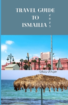 Paperback Travel Guide To Ismailia 2023: Wanderlust unleashed: unveiling hidden gems and inspiring adventure Book