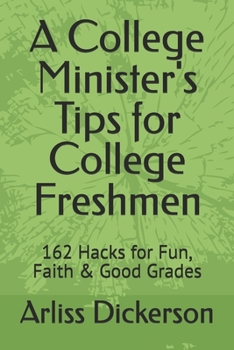Paperback A College Minister's Tips for College Freshmen: 162 Hacks for Fun, Faith & Good Grades Book