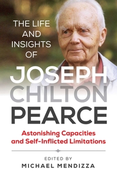 Paperback The Life and Insights of Joseph Chilton Pearce: Astonishing Capacities and Self-Inflicted Limitations Book