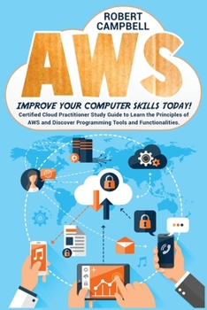 Paperback Aws: Certified Cloud Practitioner Study Guide To Learn The Principles Of Aws And Discover Programming Tools And Functionali Book