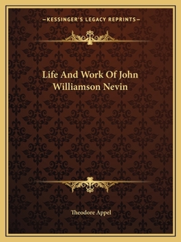 The Life and Work of John Williamson Nevin ..