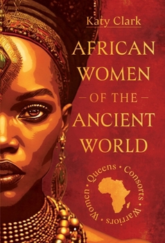 African Women of the Ancient World: Queens, Consorts, Warriors - Women