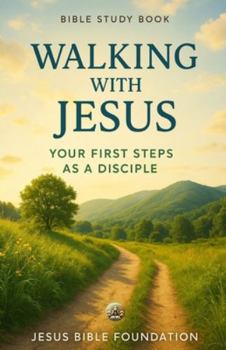 Bible Study Book Walking with Jesus: Your First Steps as a Disciple (Foundations for New Believers: Building a Strong Start in Christ)