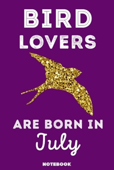 Bird Lovers Are Born in July : 120 Pages, 6x9, Soft Cover, Matte Finish, Lined Bird Journal, Funny Bird Notebook for Women, Gift