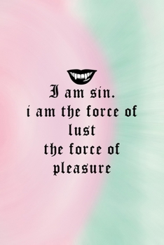 I Am Sin. I Am The force Of Lust The Force Of Pleasure: All Purpose 6x9 Blank Lined Notebook Journal Way Better Than A Card Trendy Unique Gift Green And Pink Dark