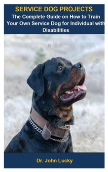 Paperback Service Dog Projects: Service Dog Projects: The Complete Guide On How To Train Your Own Service Dog For Individual With Disabilities Book