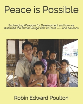 Paperback Peace is Possible: Exchanging Weapons for Development and how we Disarmed the Khmer Rouge with Wit, Bluff ---- and Balloons Book