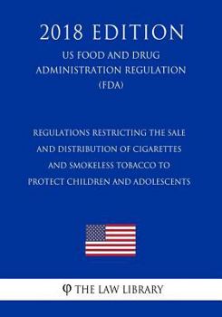 Regulations Restricting the Sale and Distribution of Cigarettes and Smokeless Tobacco To Protect Children and Adolescents (US Food and Drug Administration Regulation) (FDA)