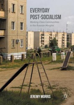Hardcover Everyday Post-Socialism: Working-Class Communities in the Russian Margins Book