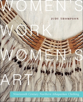 Paperback Women's Work, Women's Art: Nineteenth-Century Northern Athapaskan Clothing Book