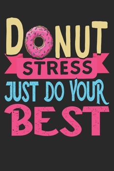 Paperback DoNut Stress Just Do Your Best NoteBook: Motivational Donut Pun Lined Journal - Notebook Or Notepad Composition For Women and Men - for Teachers and S Book