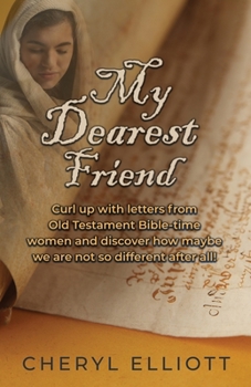 Paperback My Dearest Friend: Curl Up With Letters From Old Testament Bible-time Women and Discover How Maybe we are not so Different After All! Book