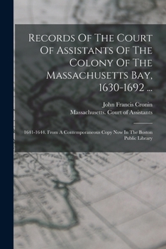 Paperback Records Of The Court Of Assistants Of The Colony Of The Massachusetts Bay, 1630-1692 ...: 1641-1644. From A Contemporaneous Copy Now In The Boston Pub Book